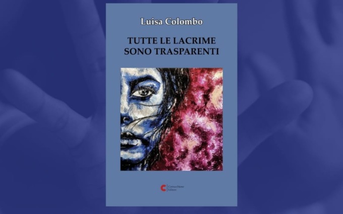 “Tutte le lacrime sono trasparenti”: il 15 la presentazione del libro di Luisa Colombo