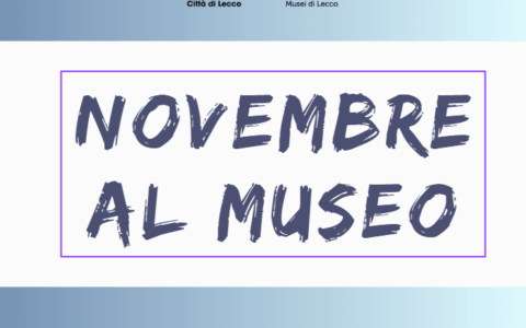 Novembre… Novità! Tutti gli appuntamenti nei musei di Lecco