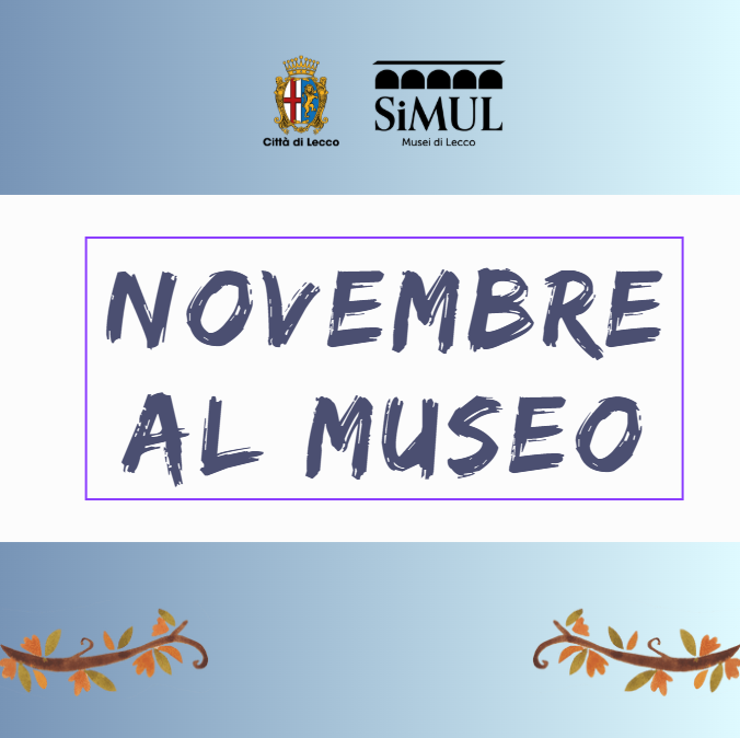Novembre… Novità! Tutti gli appuntamenti nei musei di Lecco