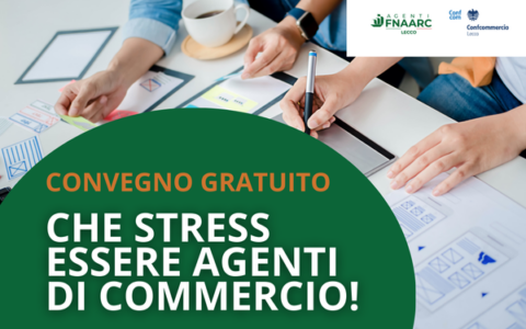 “Che stress essere agenti di commercio!”, venerdì 27 convegno gratuito in Confcommercio promosso da Fnaarc Lecco